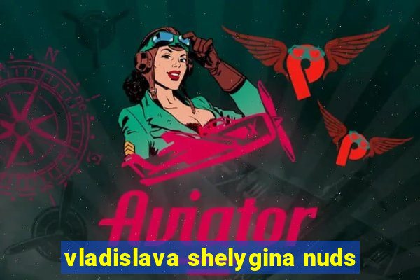 vladislava shelygina nuds